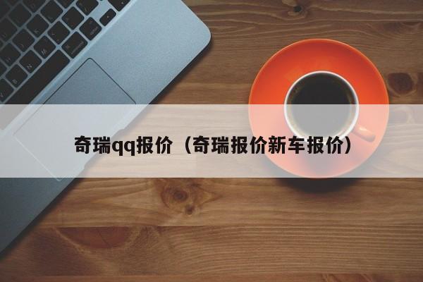 奇瑞qq报价（奇瑞报价新车报价）