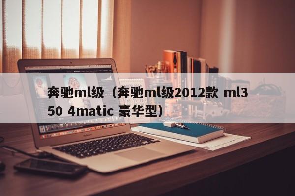 奔驰ml级（奔驰ml级2012款 ml350 4matic 豪华型）