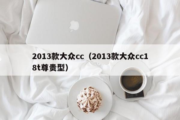 2013款大众cc（2013款大众cc18t尊贵型）