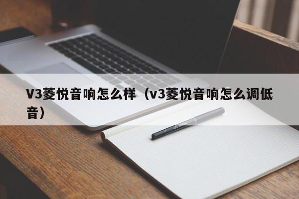 V3菱悦音响怎么样（v3菱悦音响怎么调低音）