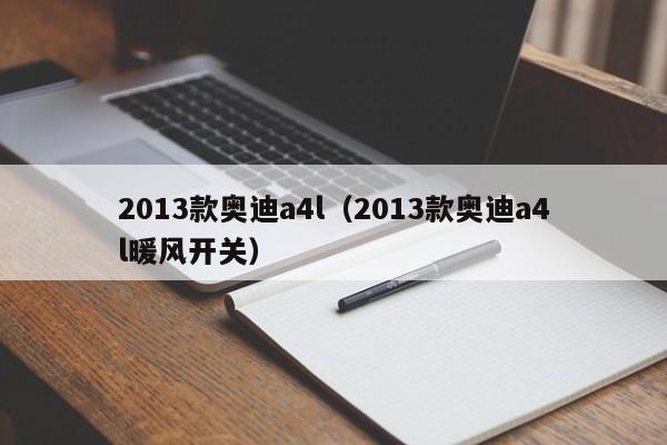 2013款奥迪a4l（2013款奥迪a4l暖风开关）