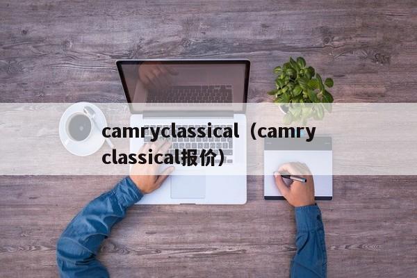 camryclassical（camryclassical报价）