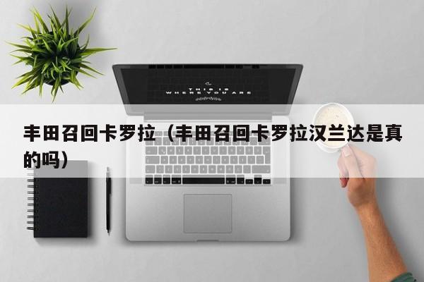 丰田召回卡罗拉（丰田召回卡罗拉汉兰达是真的吗）
