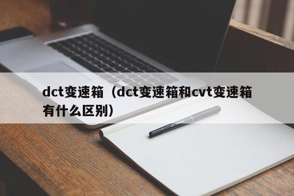 dct变速箱（dct变速箱和cvt变速箱有什么区别）