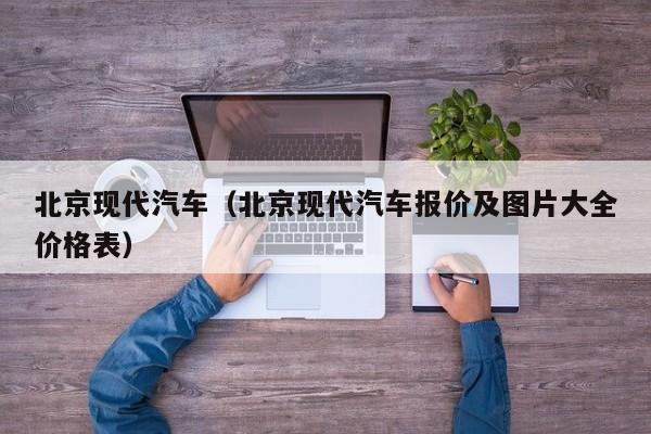北京现代汽车（北京现代汽车报价及图片大全价格表）