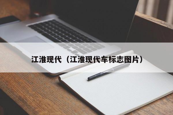 江淮现代（江淮现代车标志图片）