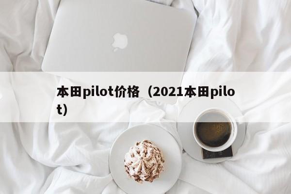 本田pilot价格（2021本田pilot）
