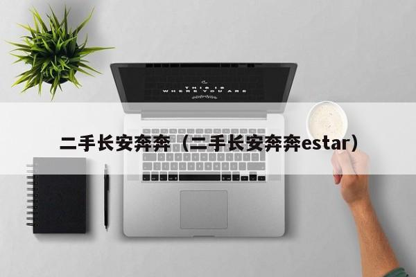 二手长安奔奔（二手长安奔奔estar）
