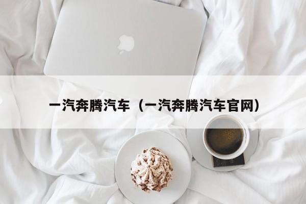 一汽奔腾汽车（一汽奔腾汽车官网）