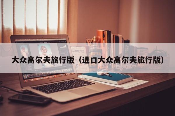 大众高尔夫旅行版（进口大众高尔夫旅行版）