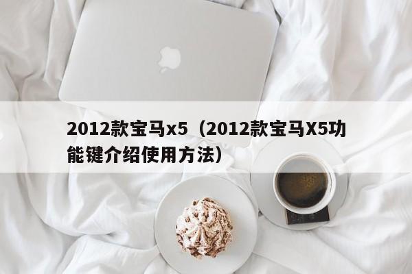 2012款宝马x5（2012款宝马X5功能键介绍使用方法）
