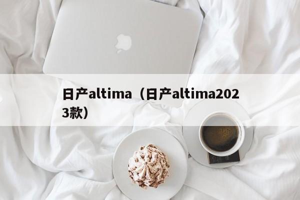 日产altima（日产altima2023款）