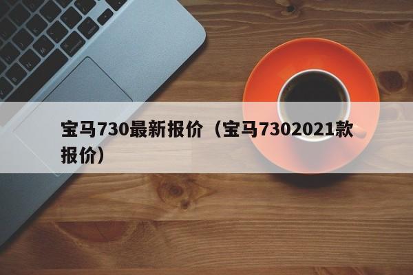 宝马730最新报价（宝马7302021款报价）