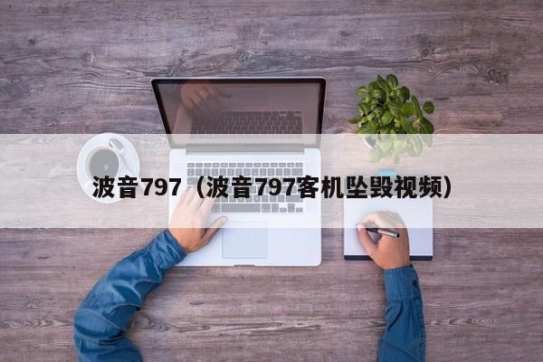 波音797（波音797客机坠毁视频）
