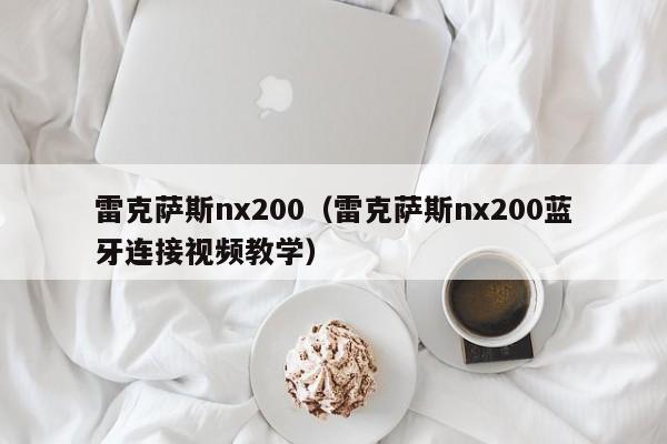 雷克萨斯nx200（雷克萨斯nx200蓝牙连接视频教学）