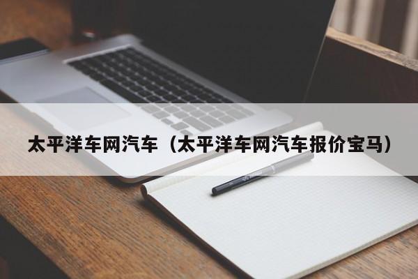 太平洋车网汽车（太平洋车网汽车报价宝马）