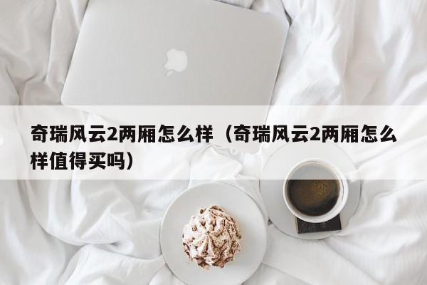 奇瑞风云2两厢怎么样（奇瑞风云2两厢怎么样值得买吗）