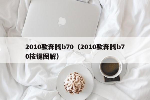 2010款奔腾b70（2010款奔腾b70按键图解）