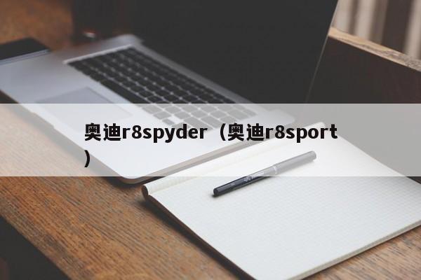 奥迪r8spyder（奥迪r8sport）