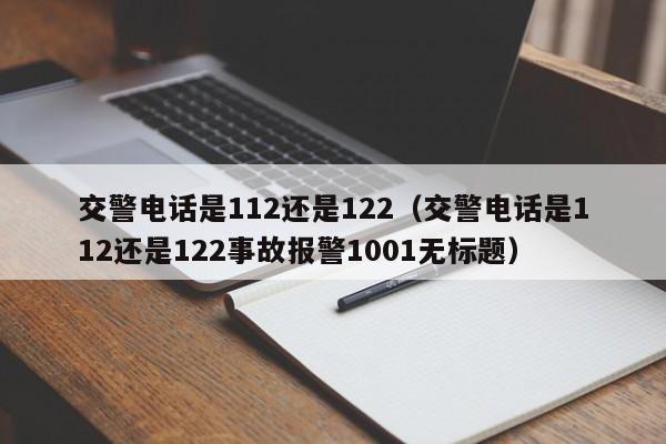 交警电话是112还是122（交警电话是112还是122事故报警1001无标题）