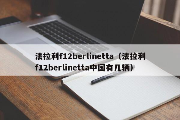 法拉利f12berlinetta（法拉利f12berlinetta中国有几辆）