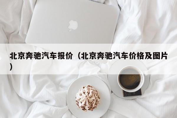 北京奔驰汽车报价（北京奔驰汽车价格及图片）