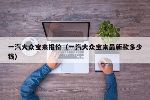 一汽大众宝来报价（一汽大众宝来最新款多少钱）