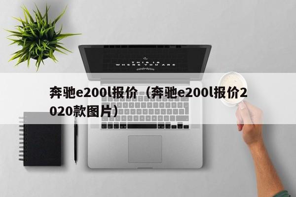 奔驰e200l报价（奔驰e200l报价2020款图片）