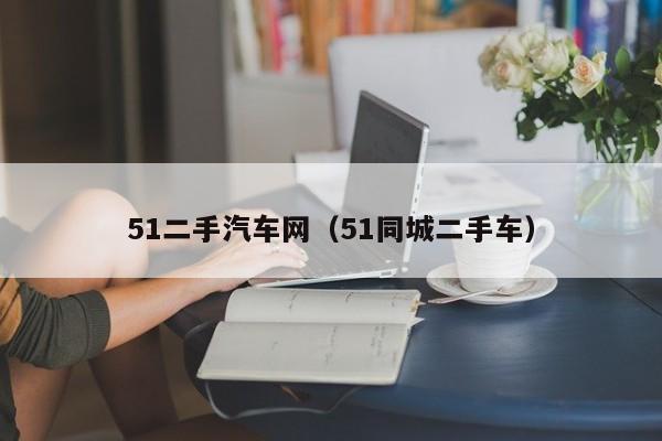 51二手汽车网（51同城二手车）