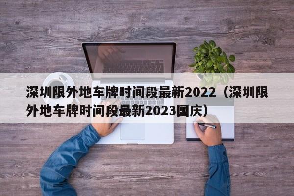 深圳限外地车牌时间段最新2022（深圳限外地车牌时间段最新2023国庆）