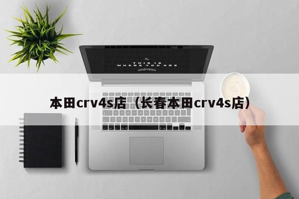 本田crv4s店（长春本田crv4s店）