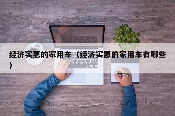 经济实惠的家用车（经济实惠的家用车有哪些）