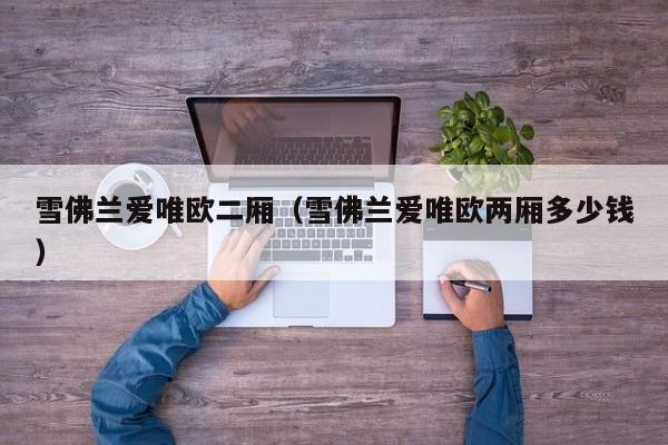 雪佛兰爱唯欧二厢（雪佛兰爱唯欧两厢多少钱）
