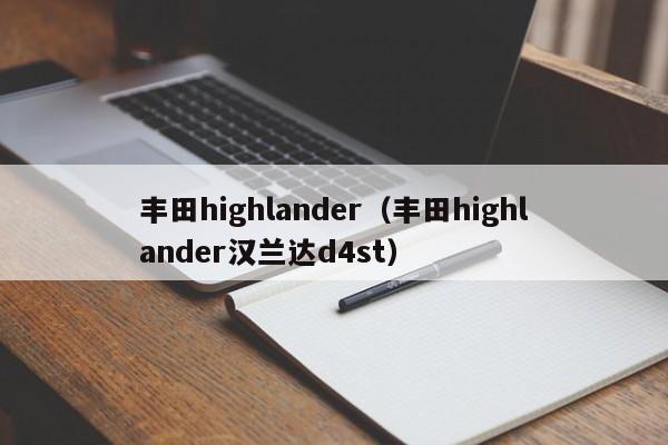 丰田highlander（丰田highlander汉兰达d4st）