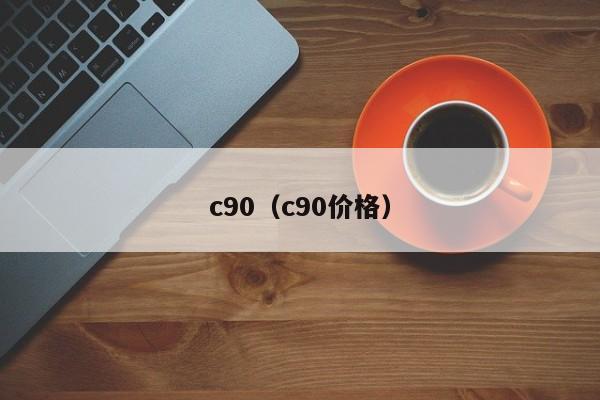 c90（c90价格）