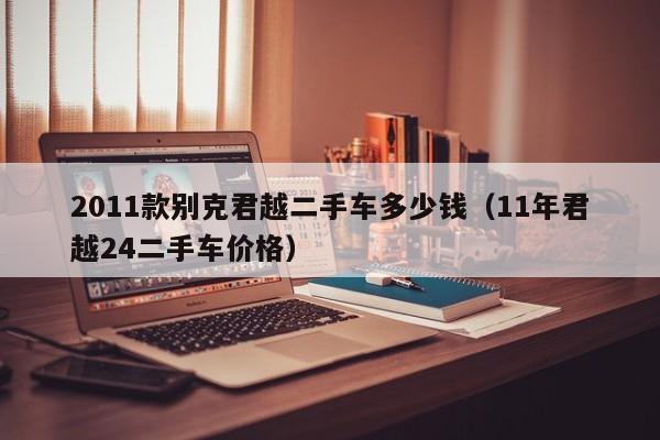 2011款别克君越二手车多少钱（11年君越24二手车价格）