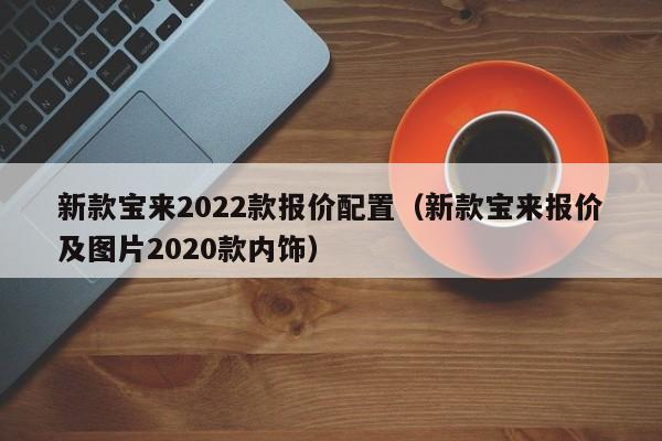 新款宝来2022款报价配置（新款宝来报价及图片2020款内饰）