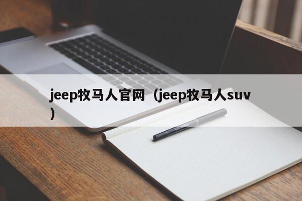 jeep牧马人官网（jeep牧马人suv）