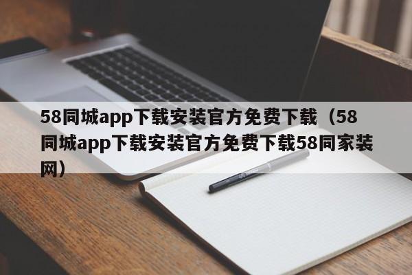 58同城app下载安装官方免费下载（58同城app下载安装官方免费下载58同家装网）