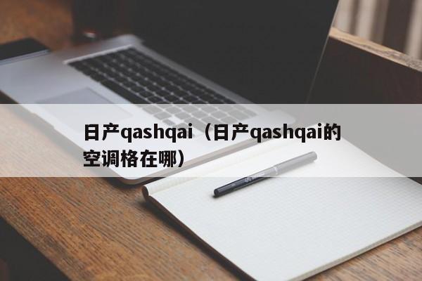 日产qashqai（日产qashqai的空调格在哪）
