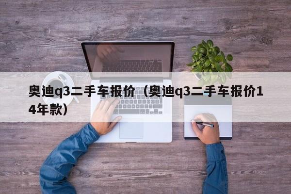 奥迪q3二手车报价（奥迪q3二手车报价14年款）