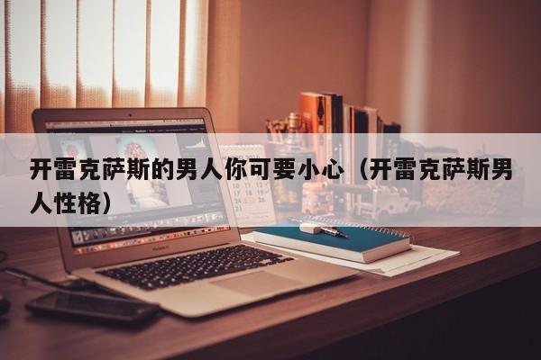 开雷克萨斯的男人你可要小心（开雷克萨斯男人性格）