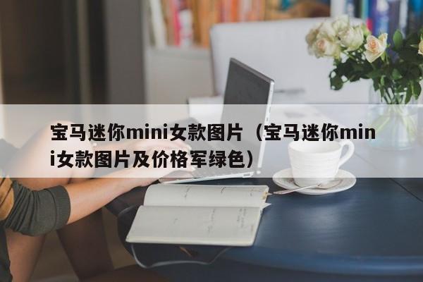 宝马迷你mini女款图片（宝马迷你mini女款图片及价格军绿色）