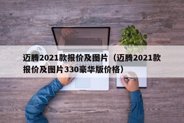 迈腾2021款报价及图片（迈腾2021款报价及图片330豪华版价格）