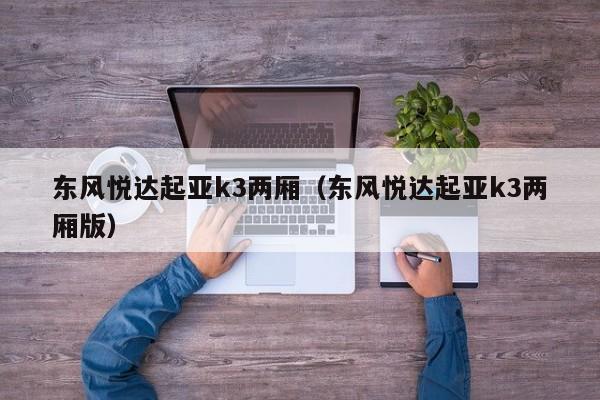 东风悦达起亚k3两厢（东风悦达起亚k3两厢版）