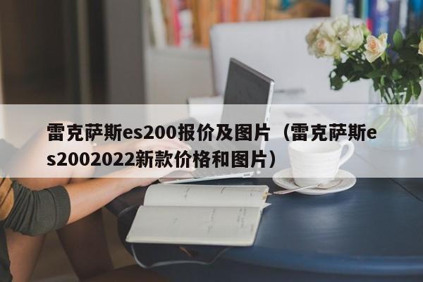 雷克萨斯es200报价及图片（雷克萨斯es2002022新款价格和图片）