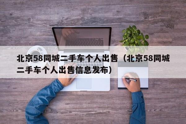 北京58同城二手车个人出售（北京58同城二手车个人出售信息发布）