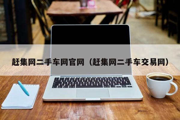 赶集网二手车网官网（赶集网二手车交易网）