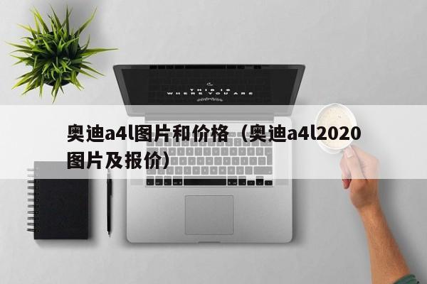奥迪a4l图片和价格（奥迪a4l2020图片及报价）