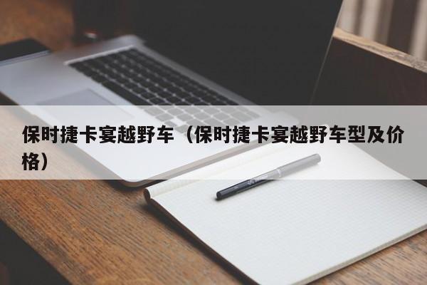 保时捷卡宴越野车（保时捷卡宴越野车型及价格）